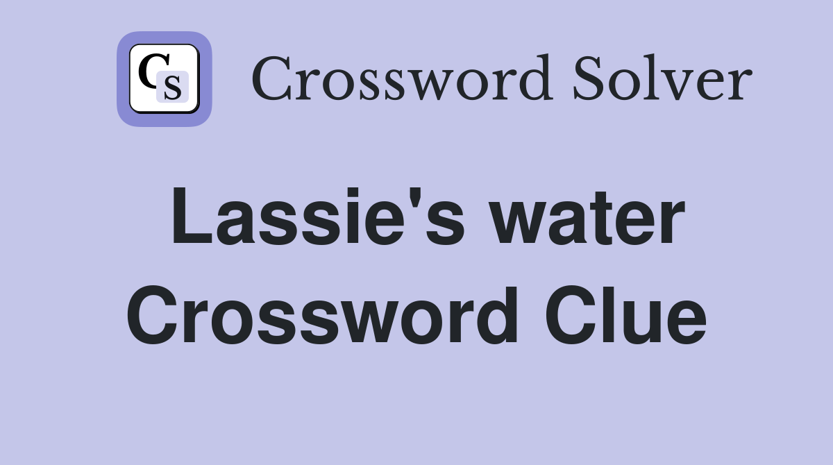 Lassie's water Crossword Clue