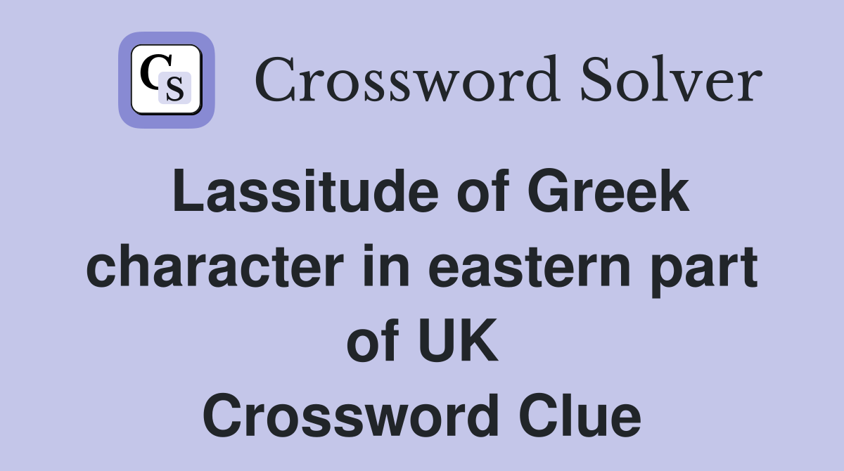 Lassitude of Greek character in eastern part of UK Crossword Clue
