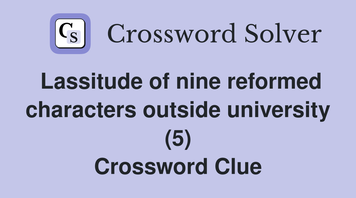 Lassitude of nine reformed characters outside university (5) Crossword Clue