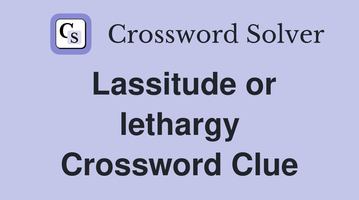 Lassitude or lethargy Crossword Clue