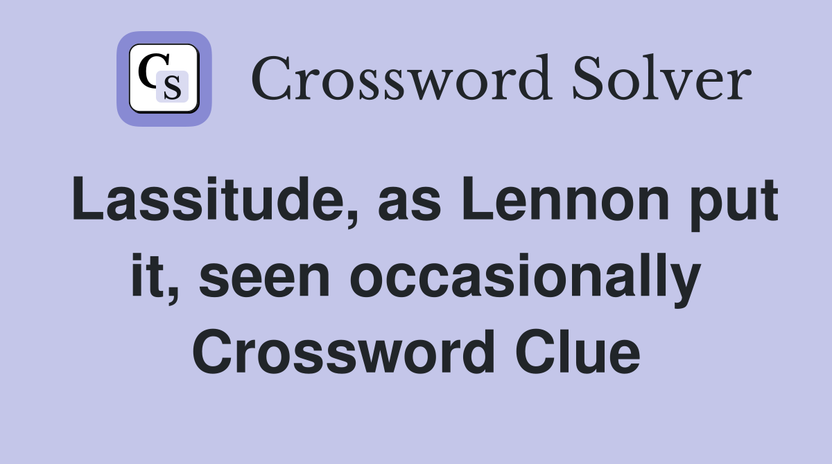 Lassitude, as Lennon put it, seen occasionally Crossword Clue