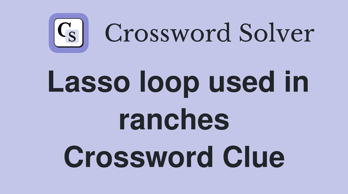 Lasso loop used in ranches Crossword Clue