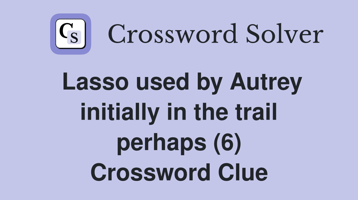 Lasso used by Autrey initially in the trail perhaps (6) Crossword Clue