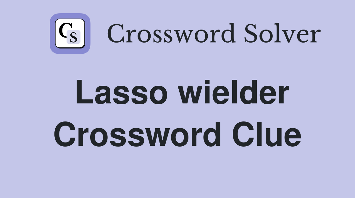 Lasso wielder Crossword Clue