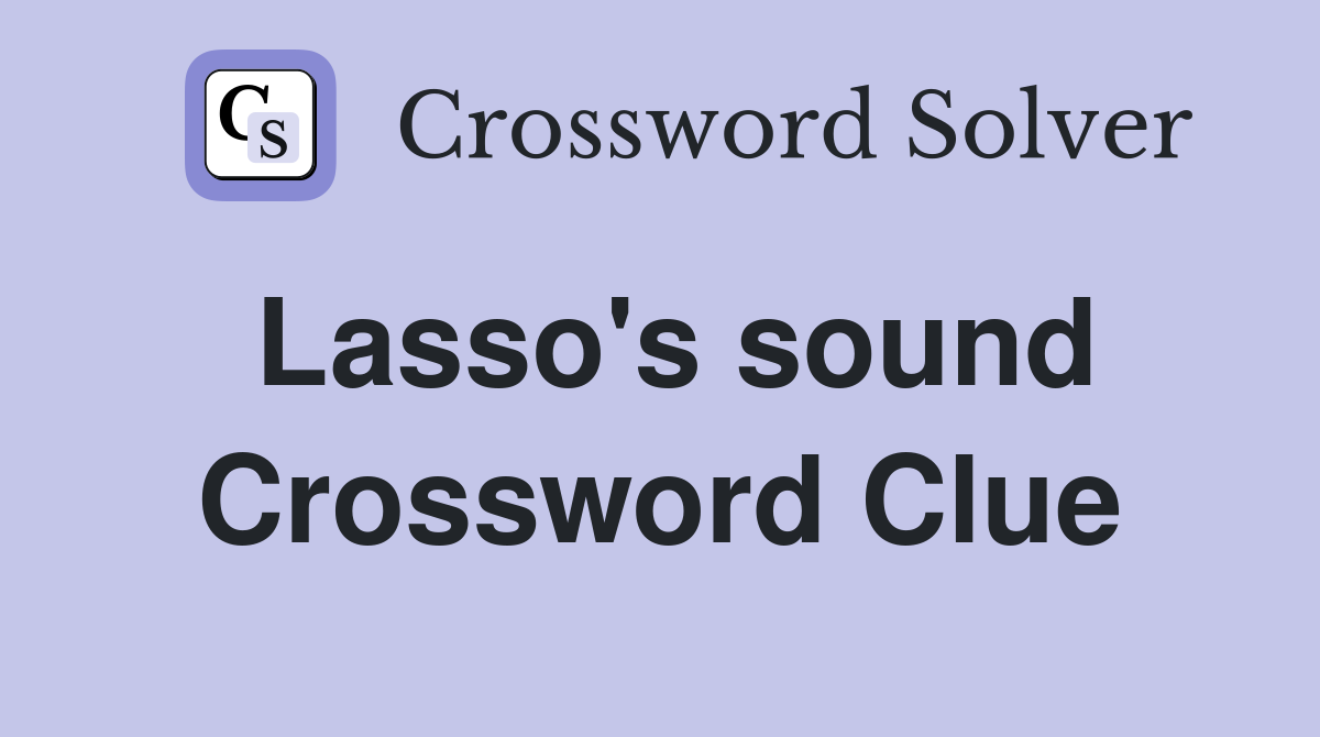 Lasso's sound Crossword Clue