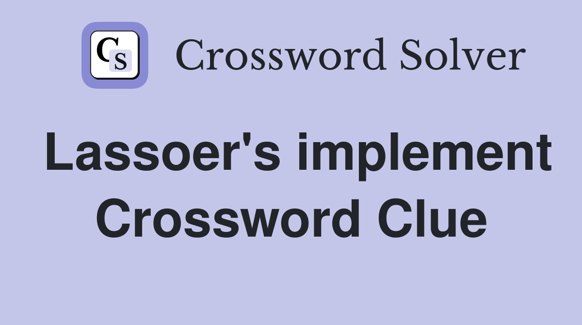 Lassoer's implement Crossword Clue