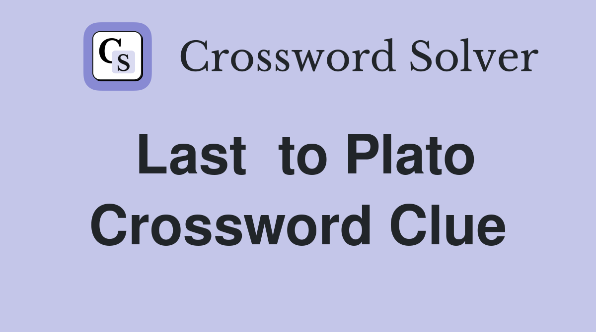 Last  to Plato Crossword Clue
