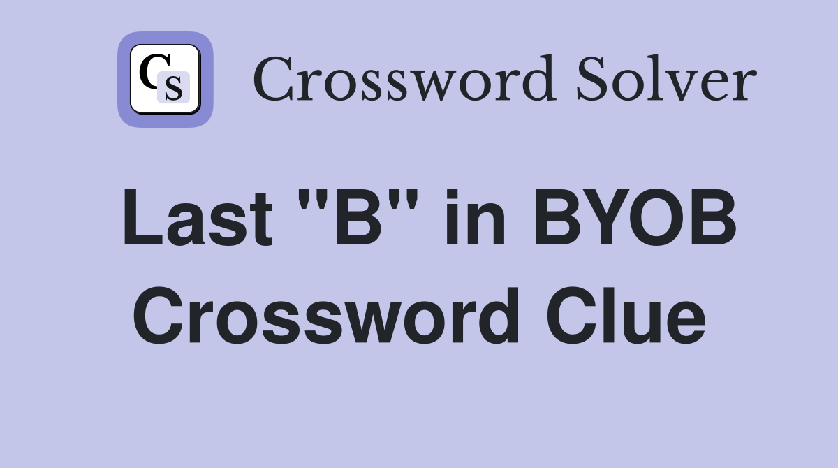 Last "B" in BYOB Crossword Clue