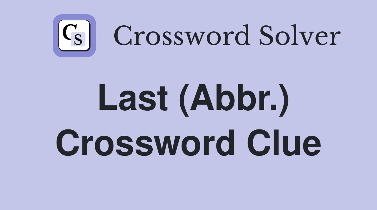 Last (Abbr.) Crossword Clue