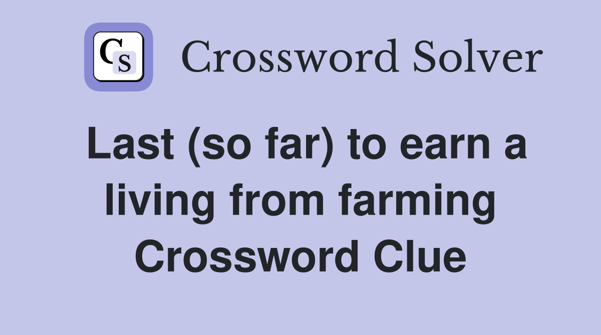 Last (so far) to earn a living from farming Crossword Clue