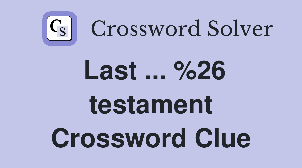 Last ... %26 testament Crossword Clue