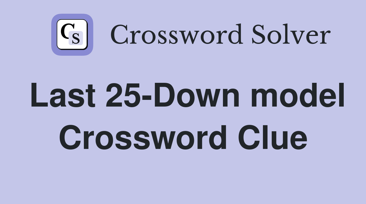 Last 25-Down model Crossword Clue