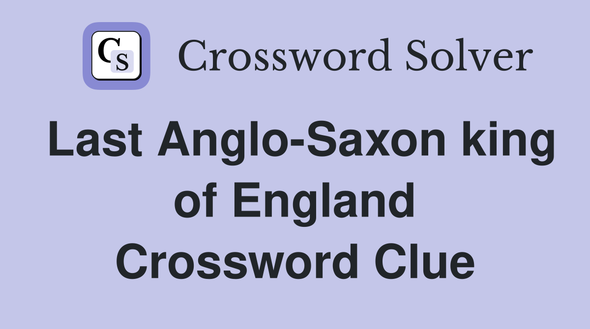 Last Anglo-Saxon king of England Crossword Clue