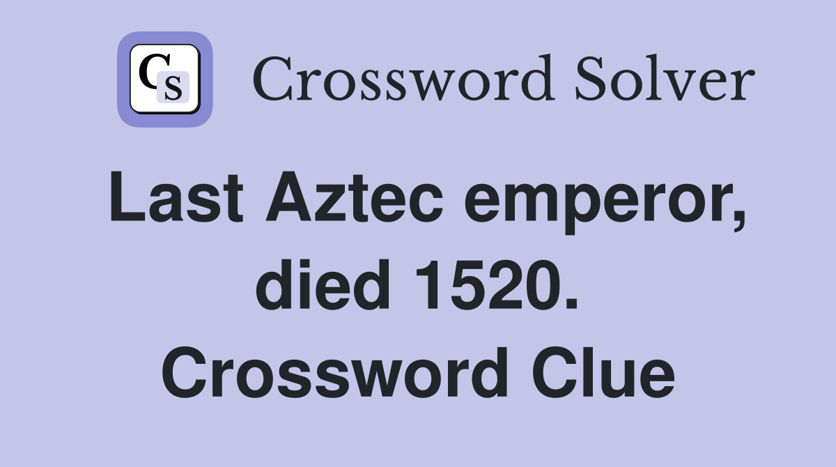 Last Aztec emperor, died 1520. Crossword Clue