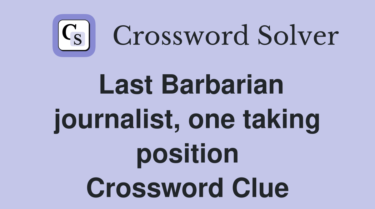 Last Barbarian journalist, one taking position Crossword Clue