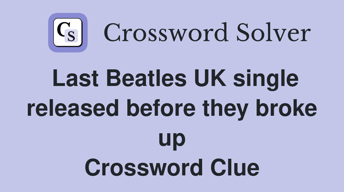 Last Beatles UK single released before they broke up Crossword Clue