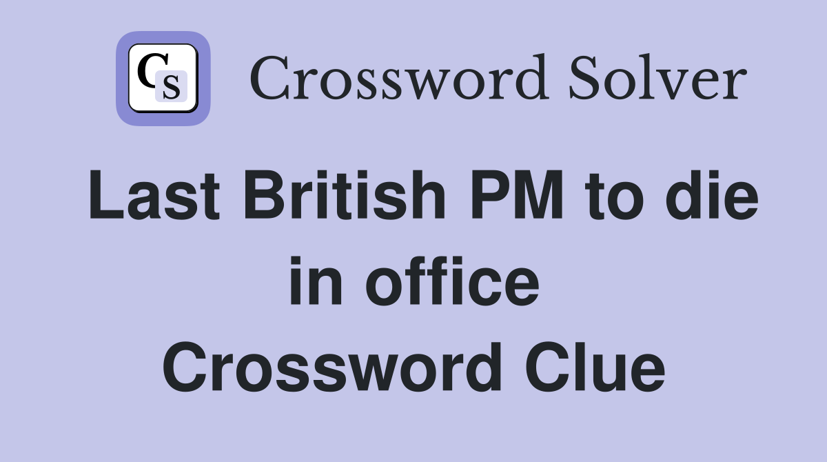 Last British PM to die in office Crossword Clue