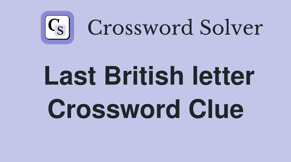 Last British letter Crossword Clue