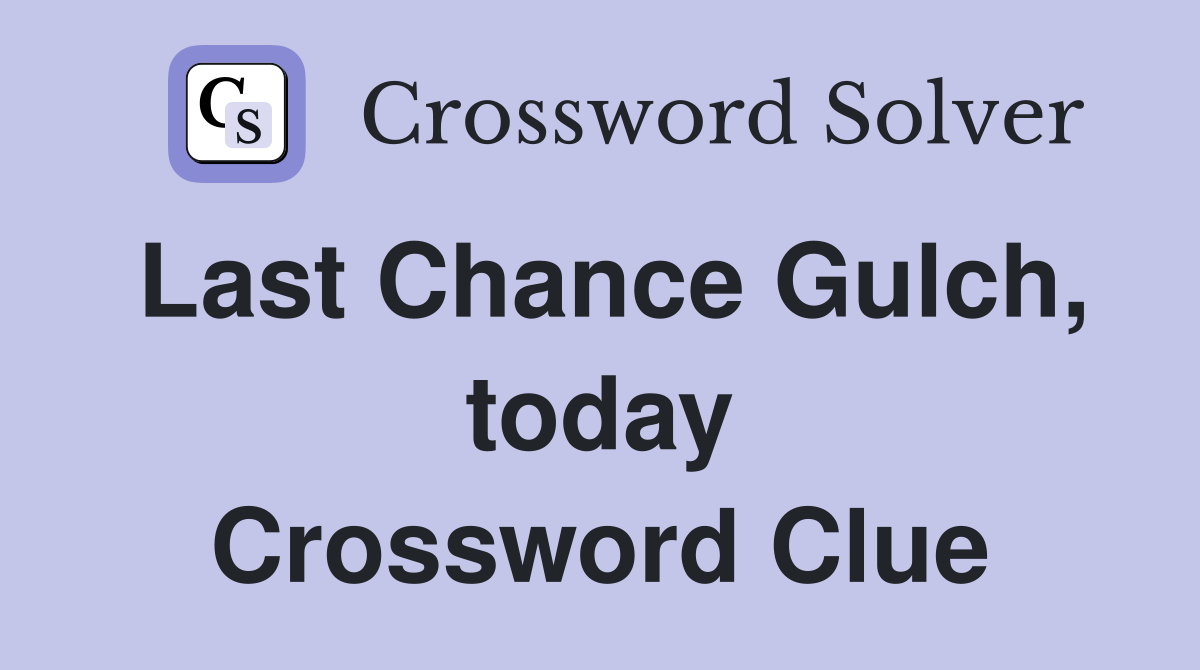 Last Chance Gulch, today Crossword Clue