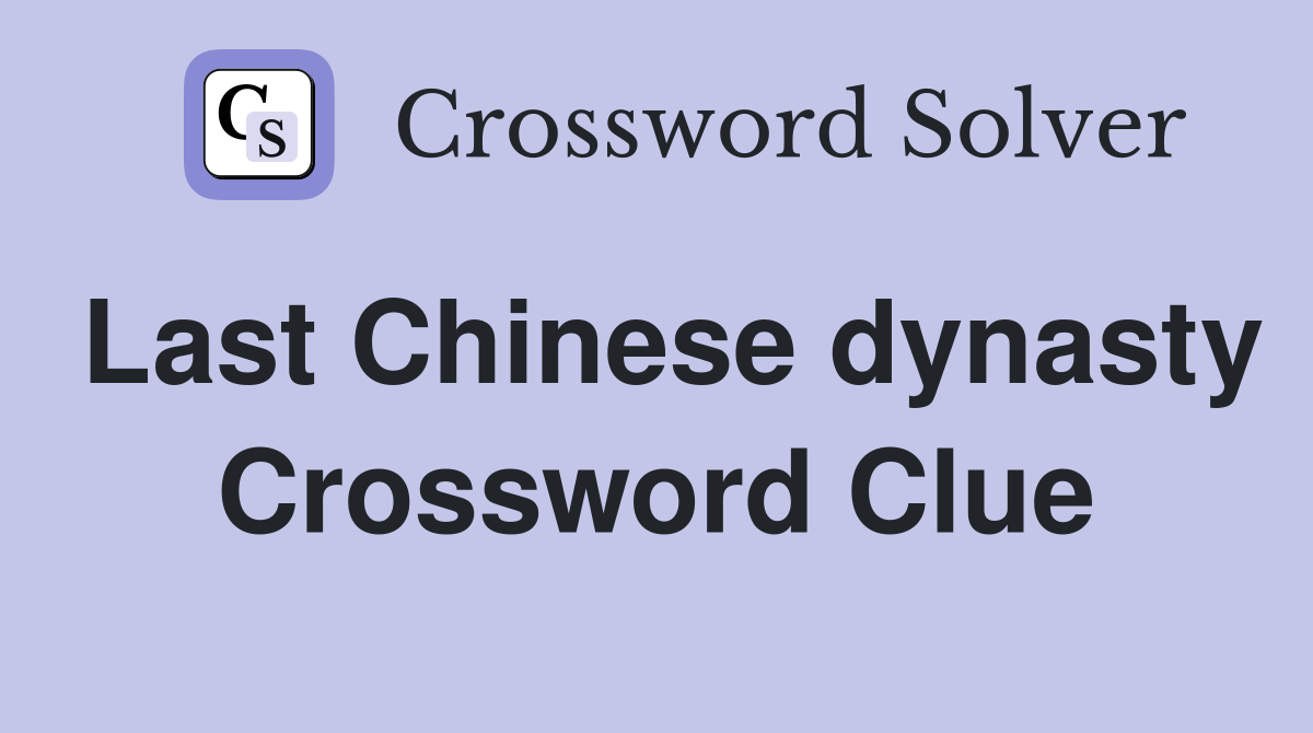 Last Chinese dynasty Crossword Clue