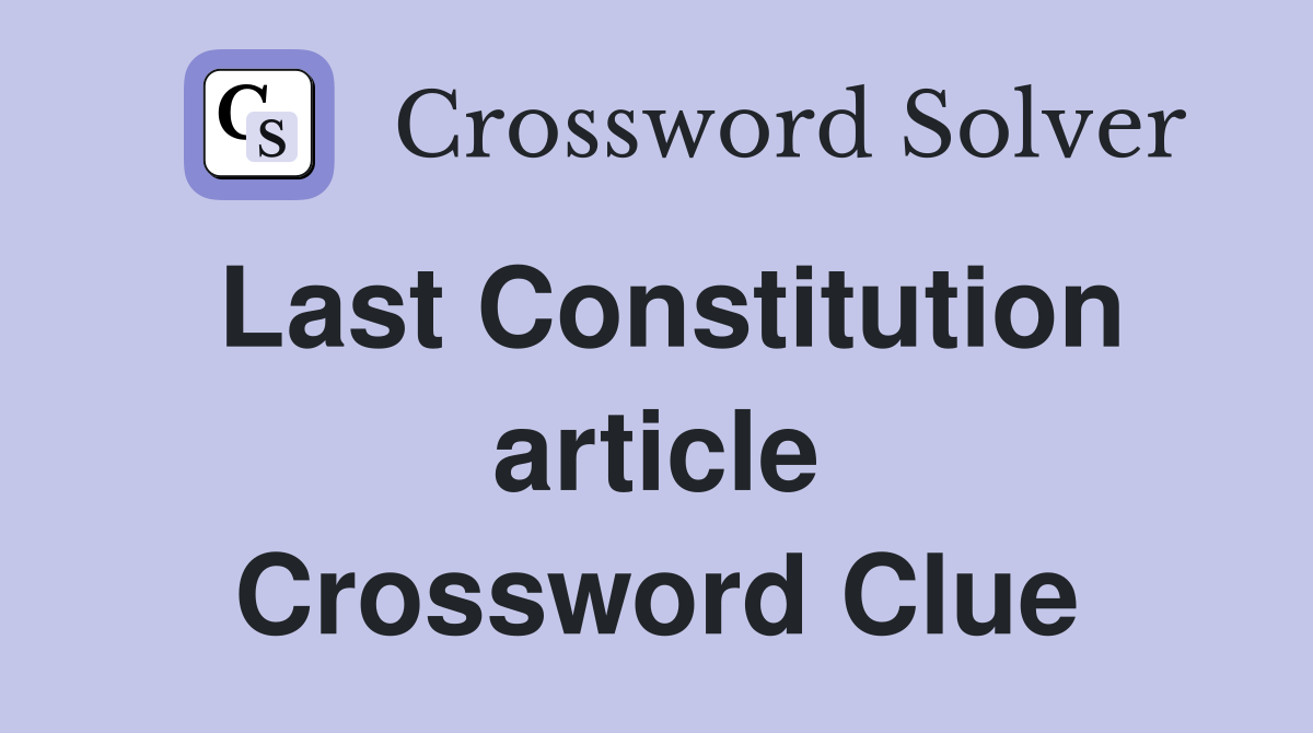 Last Constitution article Crossword Clue