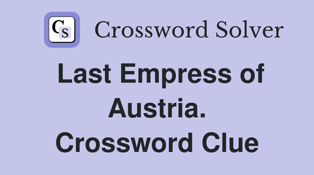 Last Empress of Austria. Crossword Clue