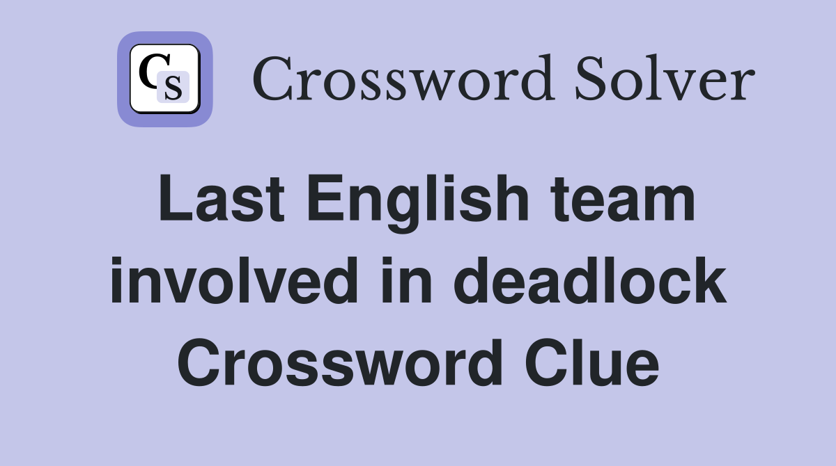 Last English team involved in deadlock Crossword Clue
