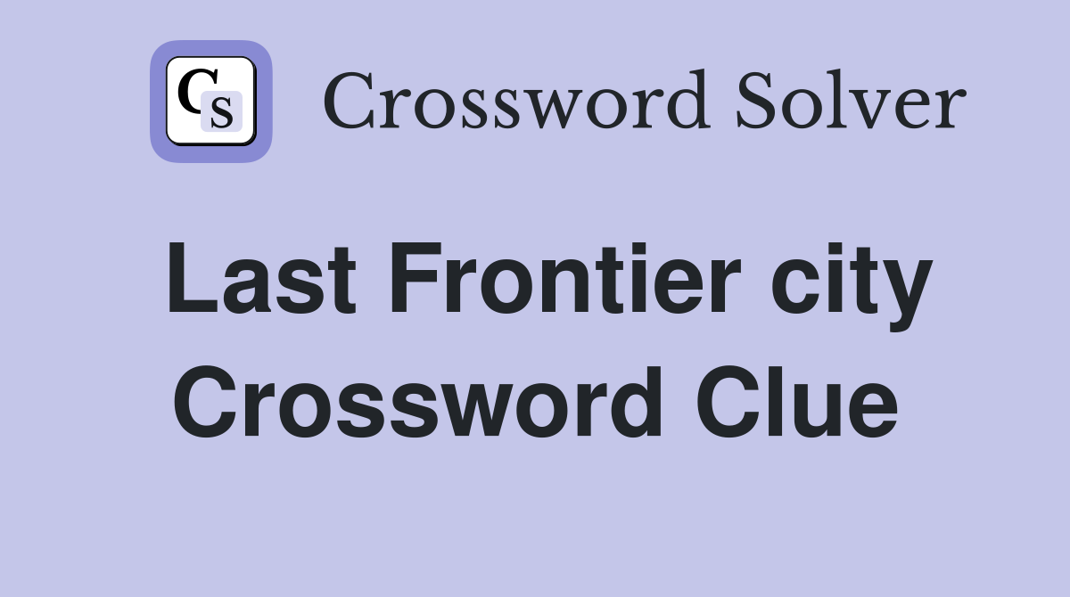 Last Frontier city Crossword Clue