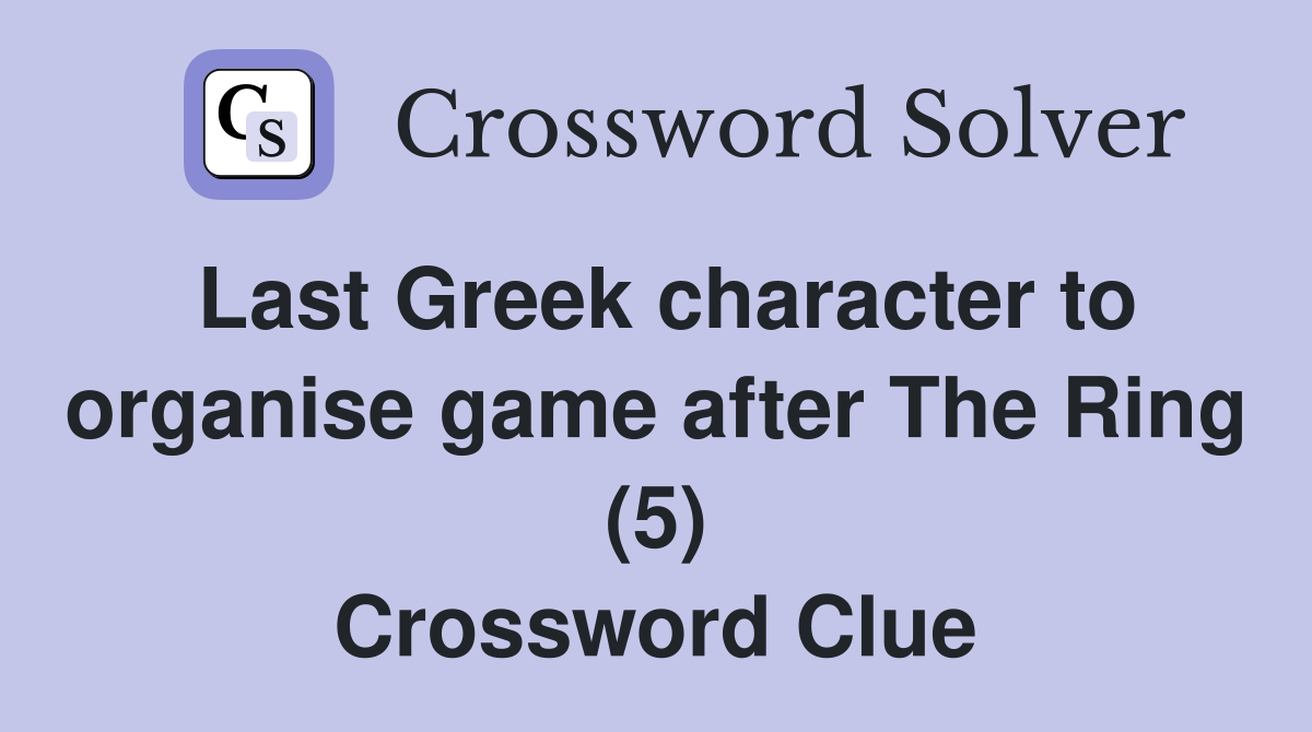 Last Greek character to organise game after The Ring (5) Crossword Clue
