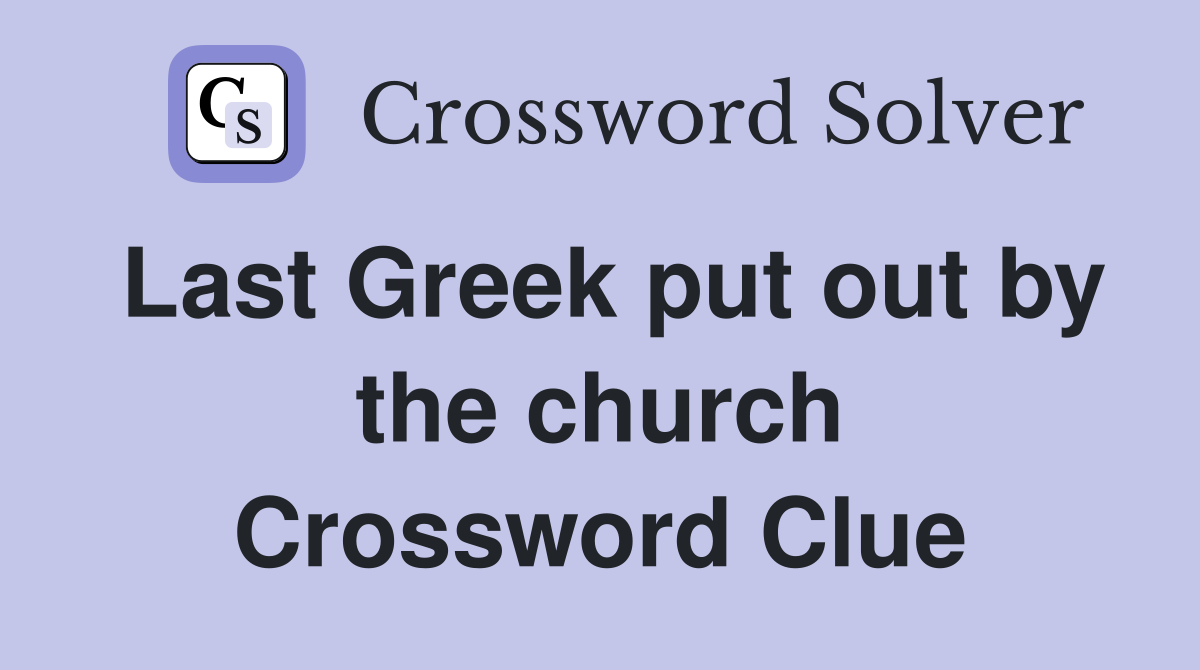Last Greek put out by the church Crossword Clue