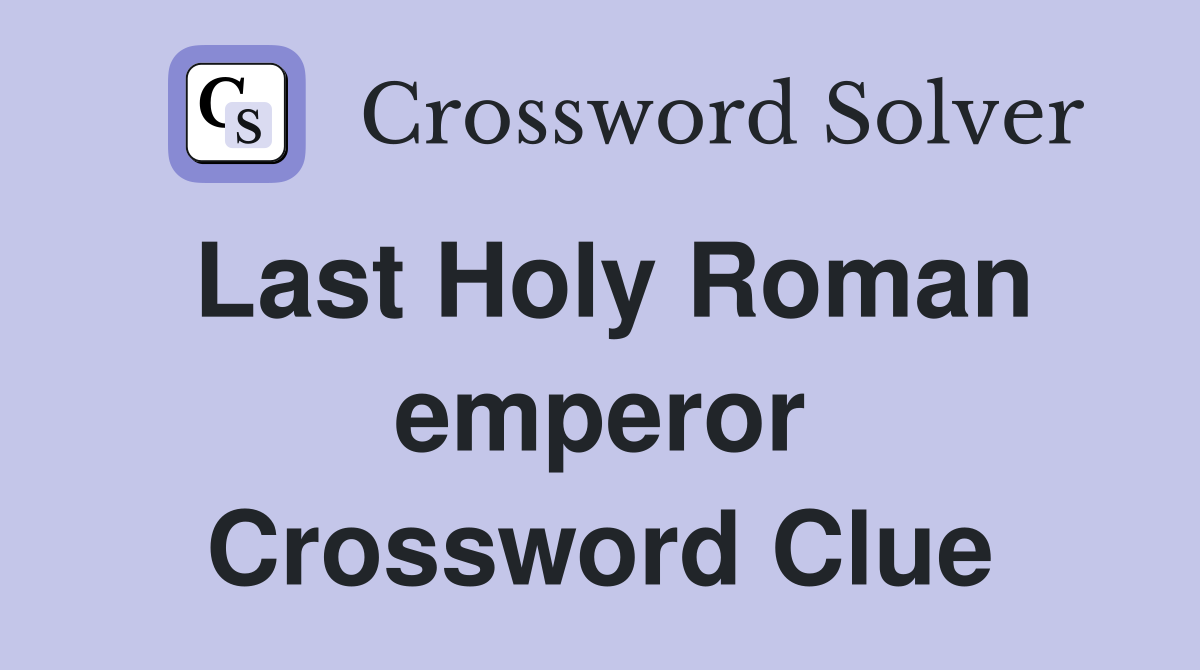 Last Holy Roman emperor Crossword Clue