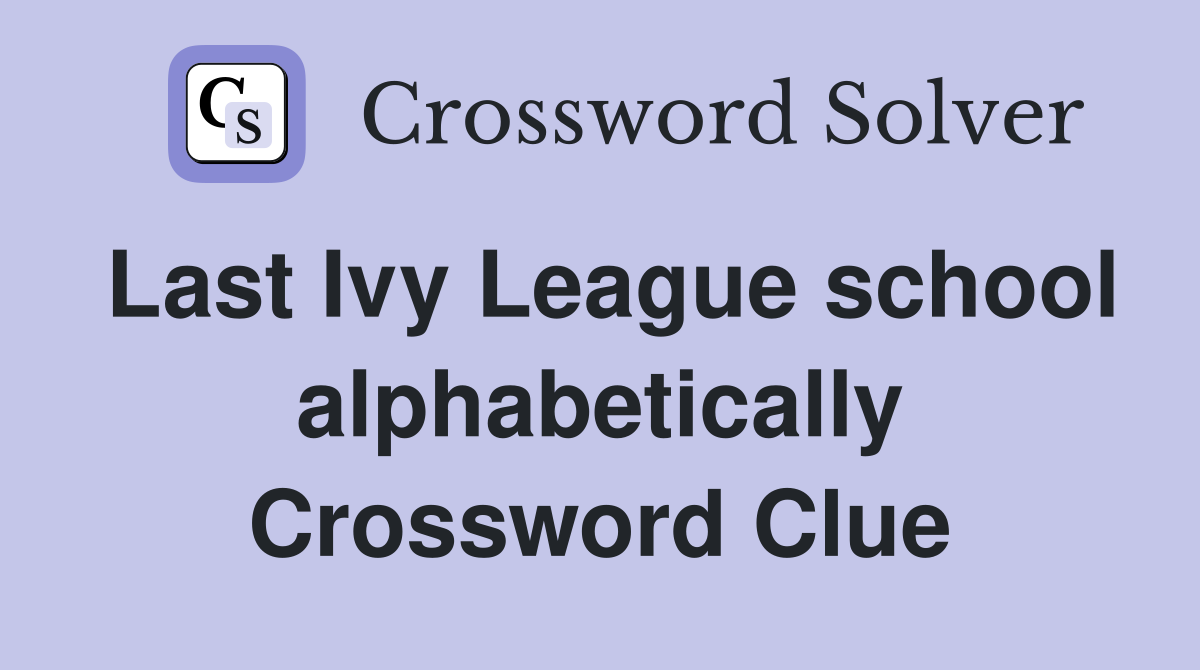 Last Ivy League school alphabetically Crossword Clue