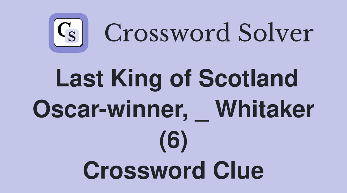 Last King of Scotland Oscar-winner, _ Whitaker (6) Crossword Clue