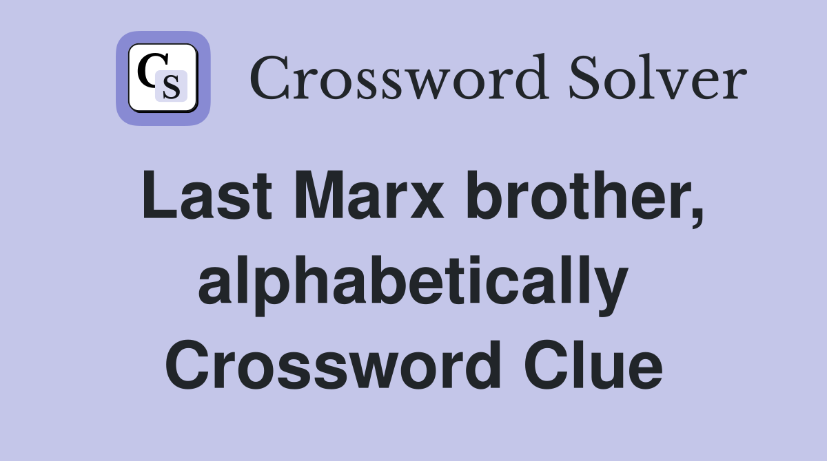 Last Marx brother, alphabetically Crossword Clue
