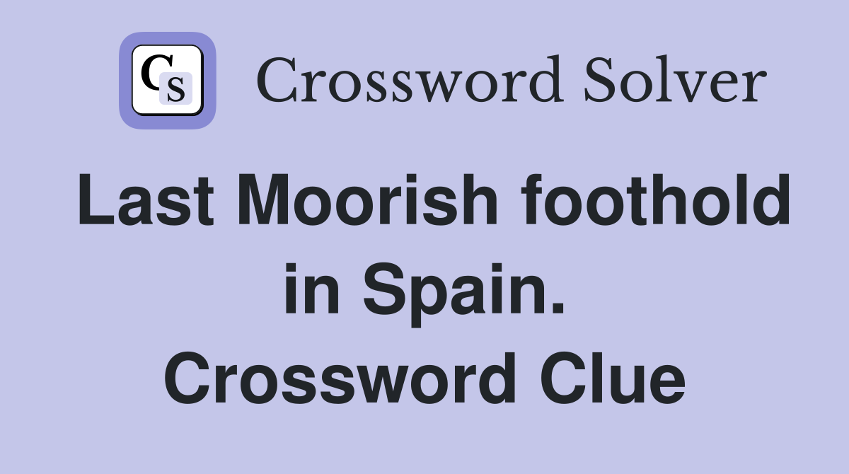 Last Moorish foothold in Spain. Crossword Clue