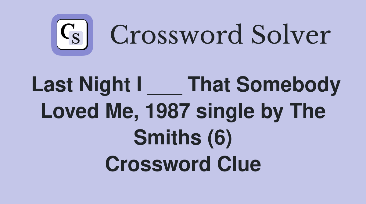 Last Night I ___ That Somebody Loved Me, 1987 single by The Smiths (6) Crossword Clue