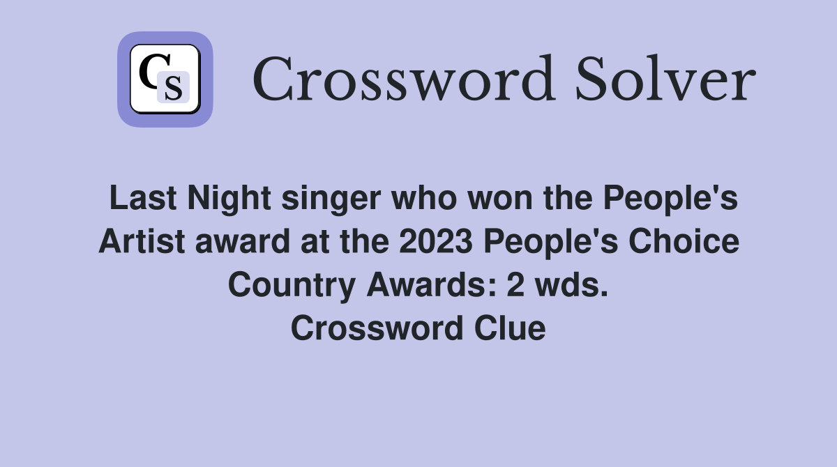Last Night singer who won the People's Artist award at the 2023 People's Choice Country Awards: 2 wds. Crossword Clue