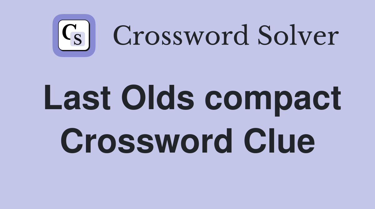 Last Olds compact Crossword Clue