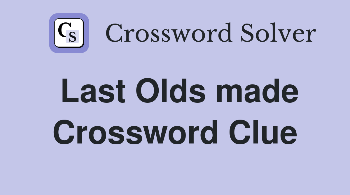 Last Olds made Crossword Clue