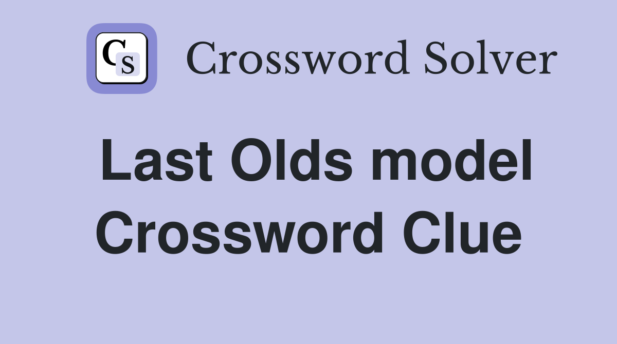 Last Olds model Crossword Clue
