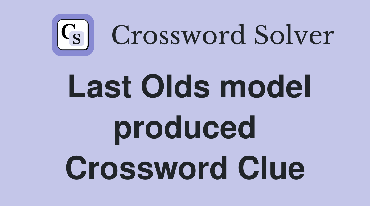 Last Olds model produced Crossword Clue