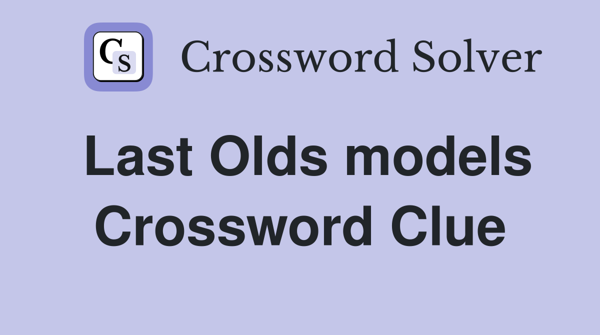 Last Olds models Crossword Clue