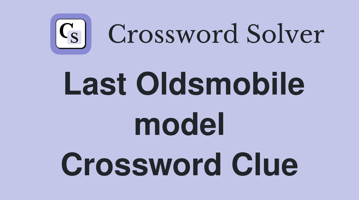 Last Oldsmobile model Crossword Clue