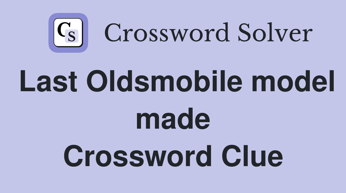 Last Oldsmobile model made Crossword Clue