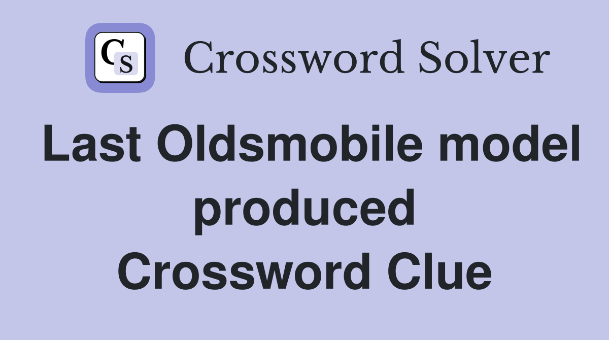 Last Oldsmobile model produced Crossword Clue