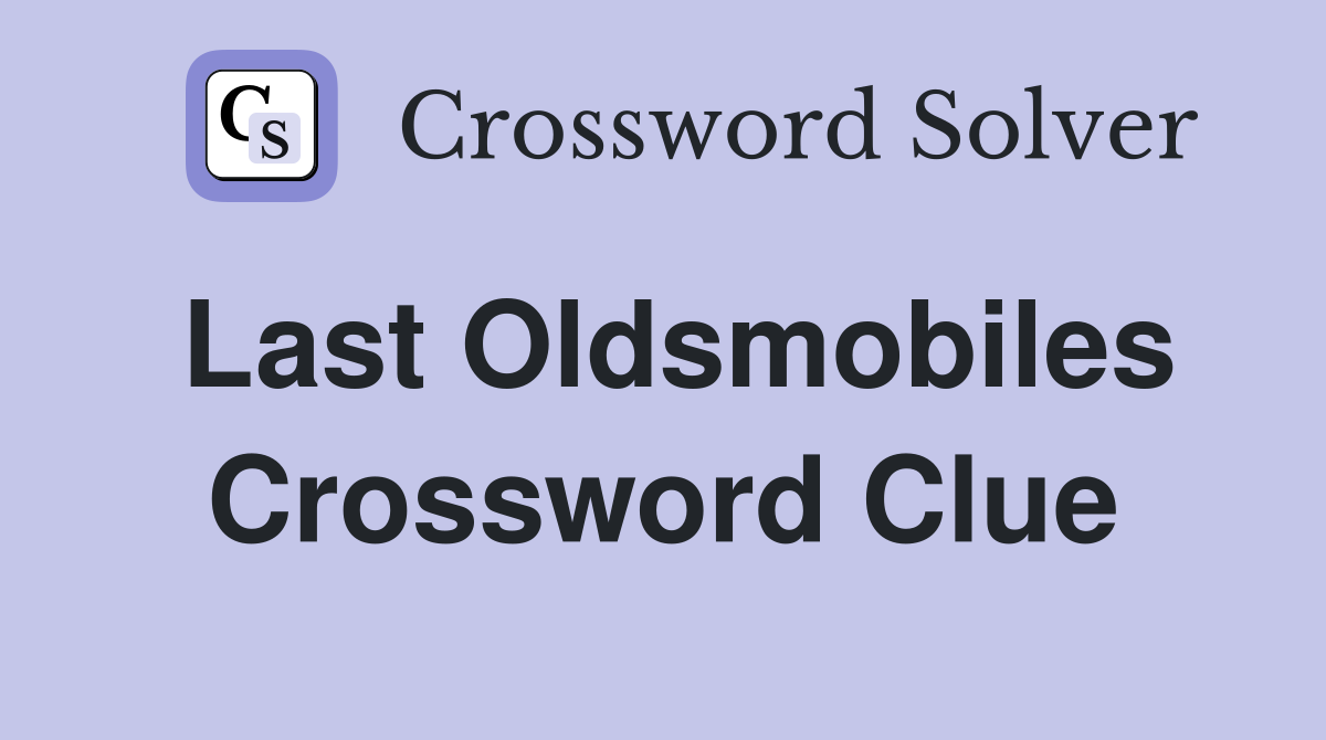 Last Oldsmobiles Crossword Clue