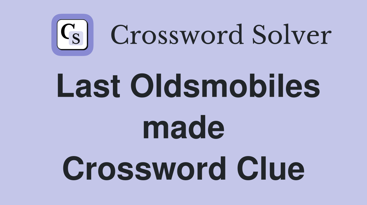 Last Oldsmobiles made Crossword Clue