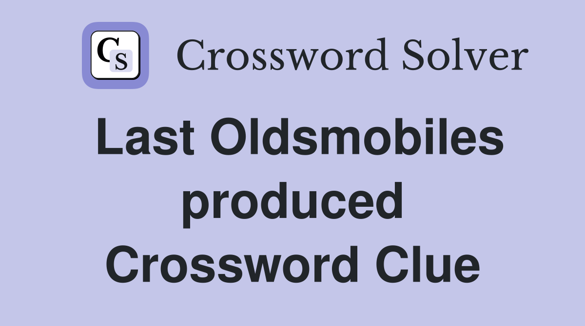 Last Oldsmobiles produced Crossword Clue