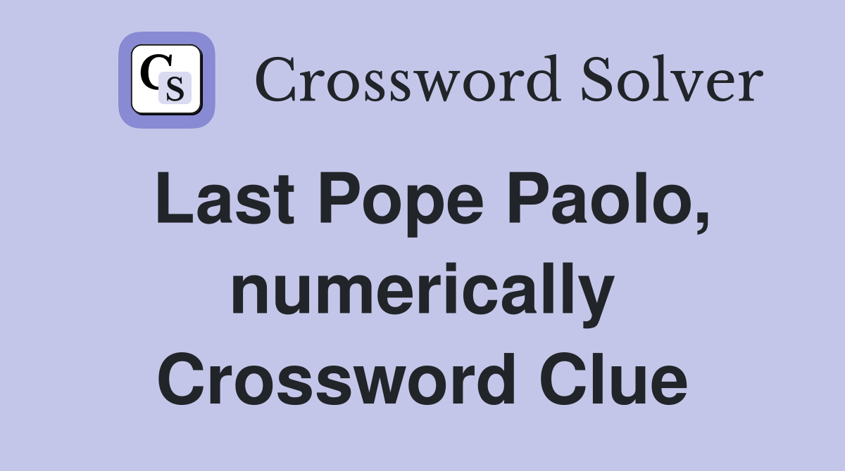 Last Pope Paolo, numerically Crossword Clue
