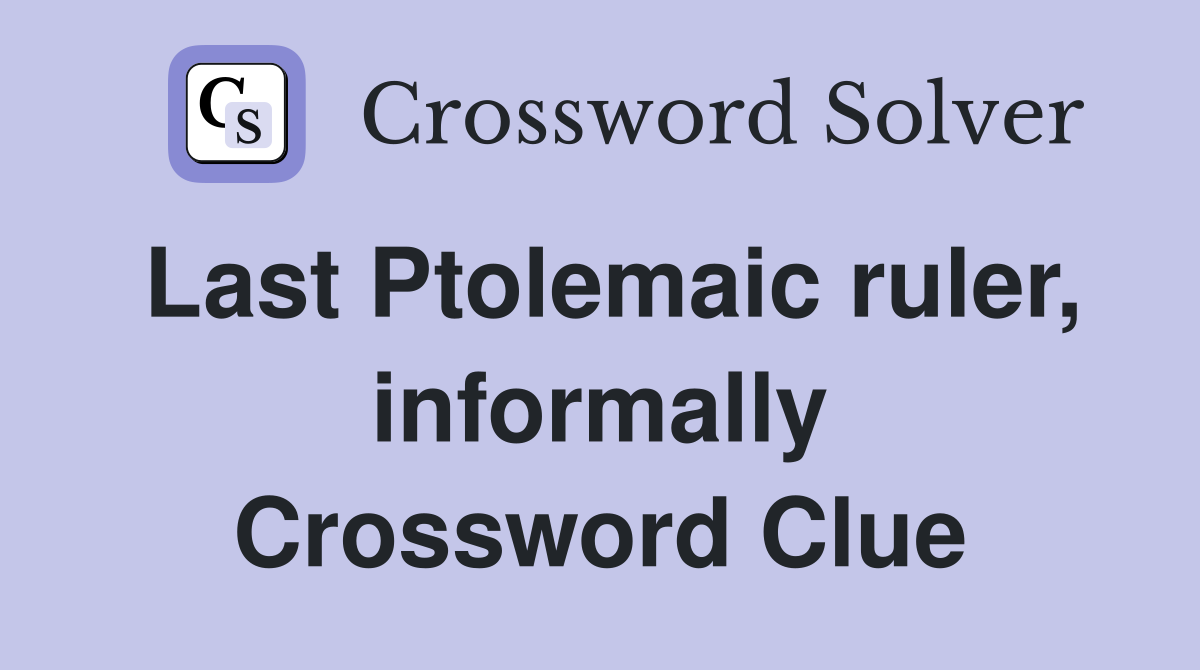 Last Ptolemaic ruler, informally Crossword Clue